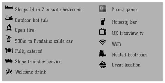 Sleeps 14 in 7 ensuite bedrooms  Outdoor hot tub  500m to Prodains cable car  Open fire  Fully catered  Slope transfer service  Great location  Board games  Honesty bar  UK freeview tv  WiFi  Heated bootroom  Welcome drink